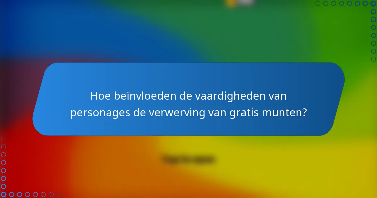 Hoe beïnvloeden de vaardigheden van personages de verwerving van gratis munten?
