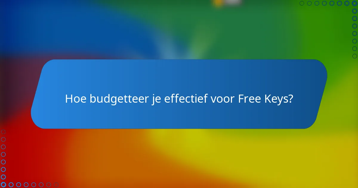 Hoe budgetteer je effectief voor Free Keys?