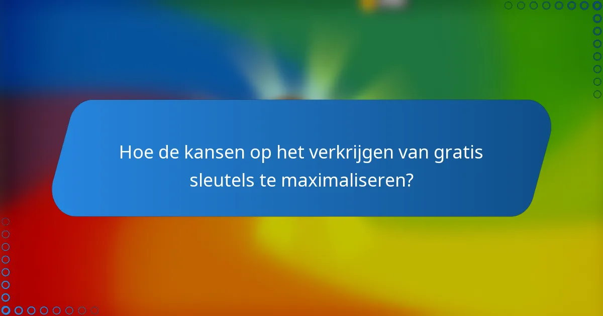 Hoe de kansen op het verkrijgen van gratis sleutels te maximaliseren?