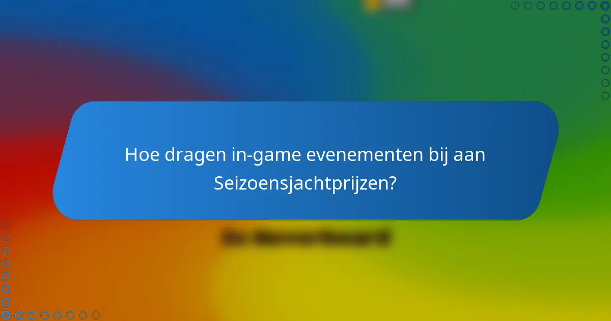Hoe dragen in-game evenementen bij aan Seizoensjachtprijzen?
