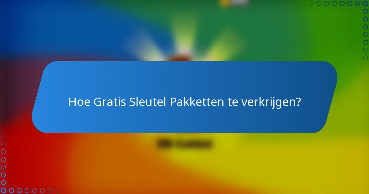 Hoe Gratis Sleutel Pakketten te verkrijgen?