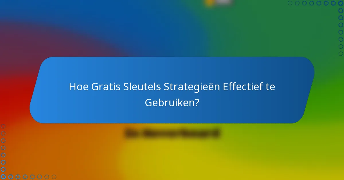 Hoe Gratis Sleutels Strategieën Effectief te Gebruiken?