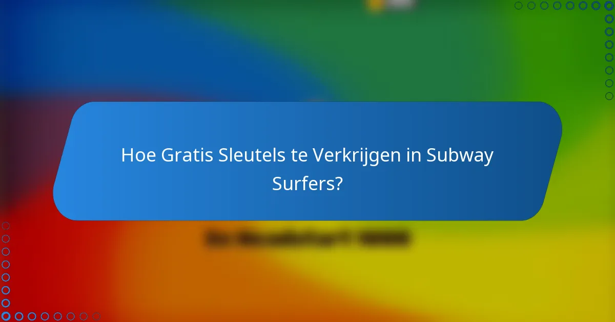 Hoe Gratis Sleutels te Verkrijgen in Subway Surfers?