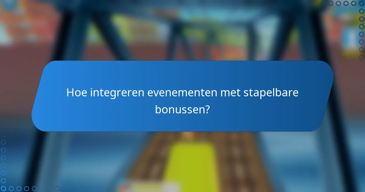 Hoe integreren evenementen met stapelbare bonussen?