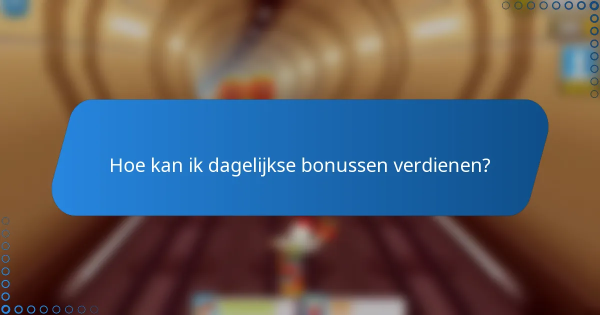 Hoe kan ik dagelijkse bonussen verdienen?