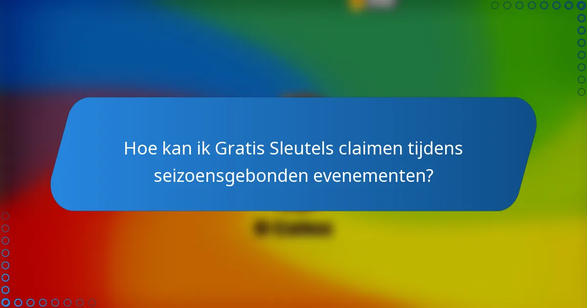 Hoe kan ik Gratis Sleutels claimen tijdens seizoensgebonden evenementen?