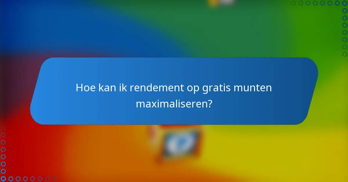 Hoe kan ik rendement op gratis munten maximaliseren?