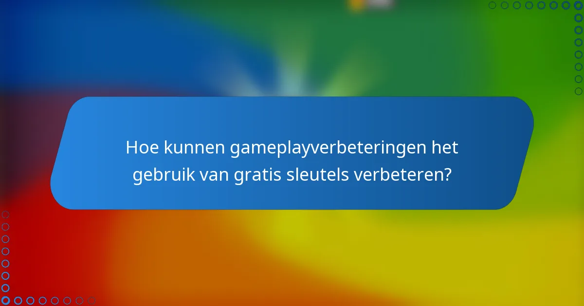 Hoe kunnen gameplayverbeteringen het gebruik van gratis sleutels verbeteren?