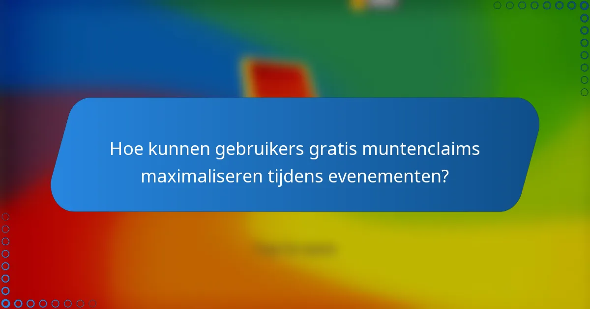 Hoe kunnen gebruikers gratis muntenclaims maximaliseren tijdens evenementen?