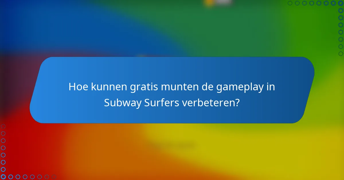 Hoe kunnen gratis munten de gameplay in Subway Surfers verbeteren?