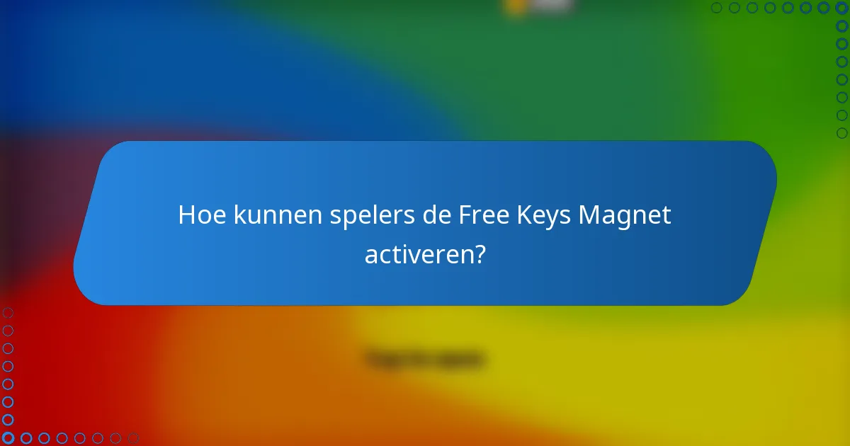 Hoe kunnen spelers de Free Keys Magnet activeren?