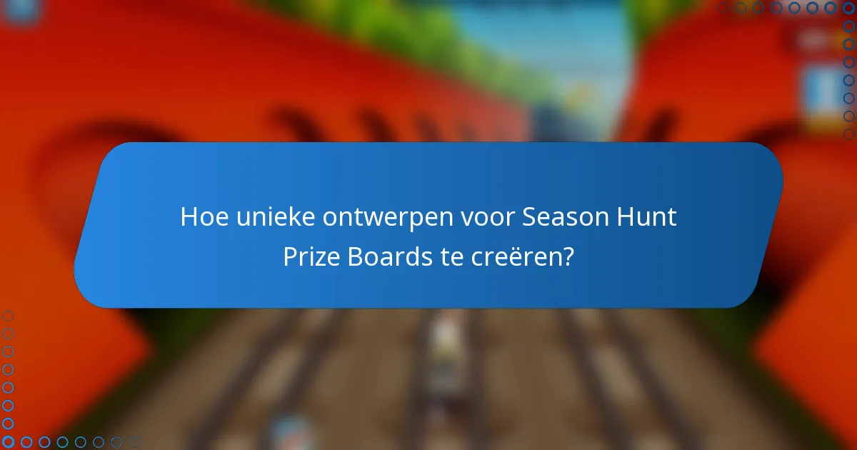 Hoe unieke ontwerpen voor Season Hunt Prize Boards te creëren?