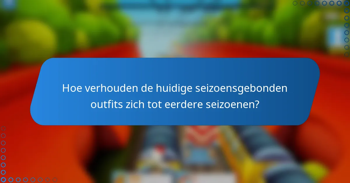 Hoe verhouden de huidige seizoensgebonden outfits zich tot eerdere seizoenen?
