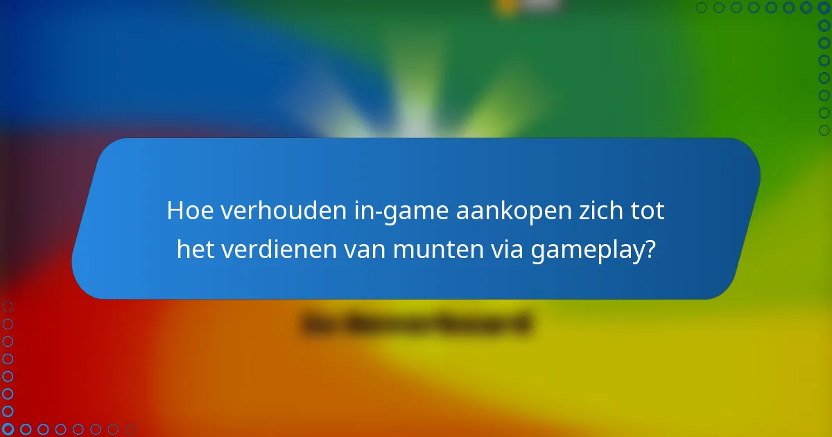 Hoe verhouden in-game aankopen zich tot het verdienen van munten via gameplay?