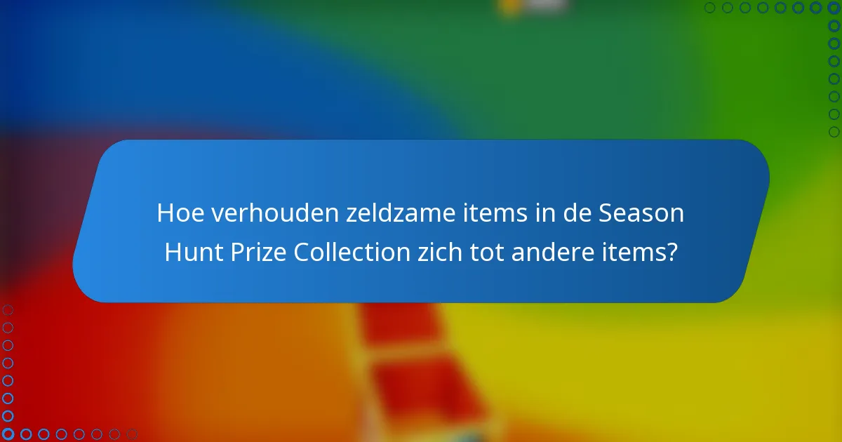 Hoe verhouden zeldzame items in de Season Hunt Prize Collection zich tot andere items?