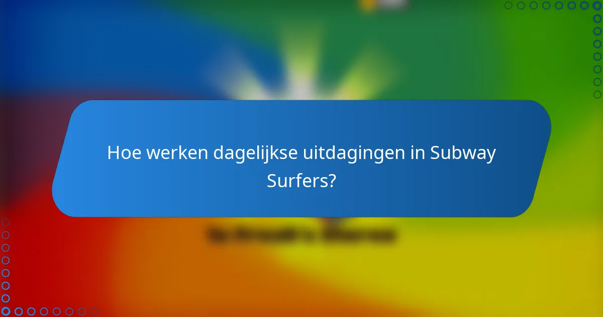 Hoe werken dagelijkse uitdagingen in Subway Surfers?