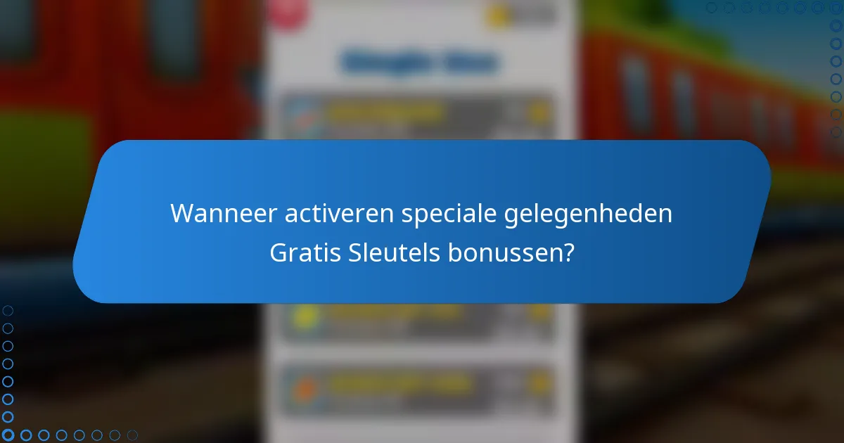 Wanneer activeren speciale gelegenheden Gratis Sleutels bonussen?