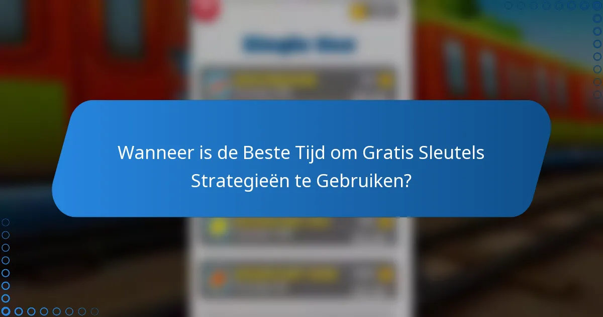 Wanneer is de Beste Tijd om Gratis Sleutels Strategieën te Gebruiken?