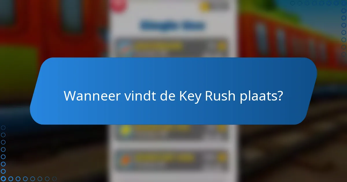 Wanneer vindt de Key Rush plaats?