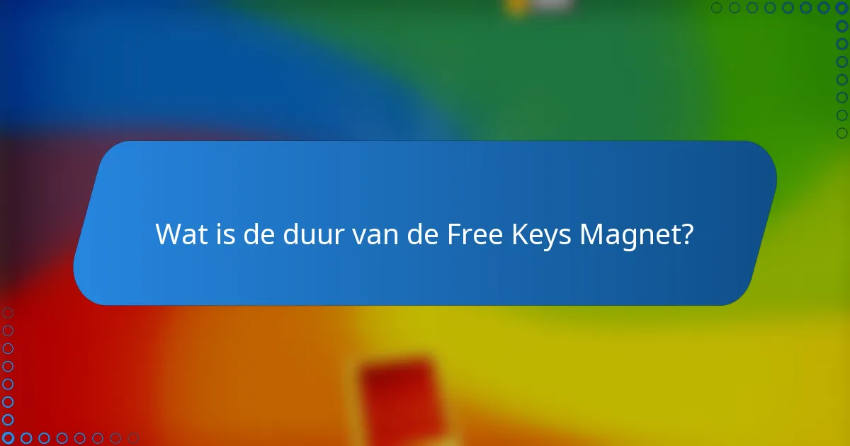 Wat is de duur van de Free Keys Magnet?