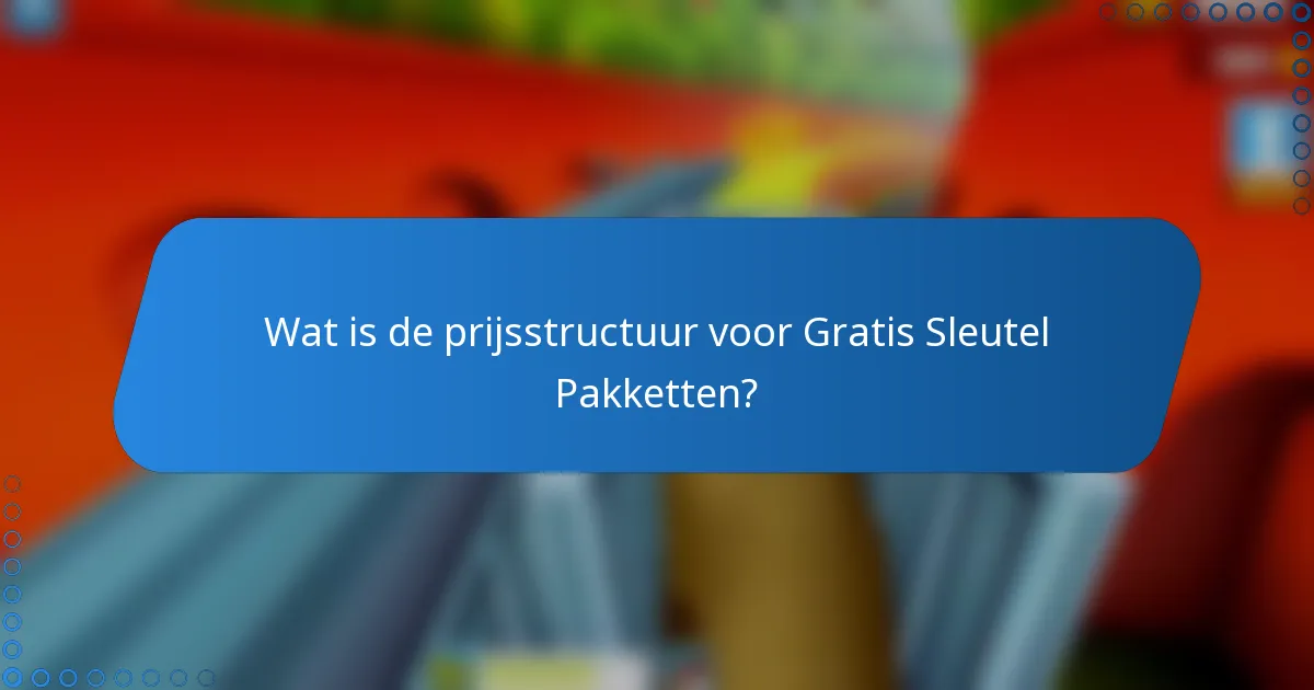 Wat is de prijsstructuur voor Gratis Sleutel Pakketten?
