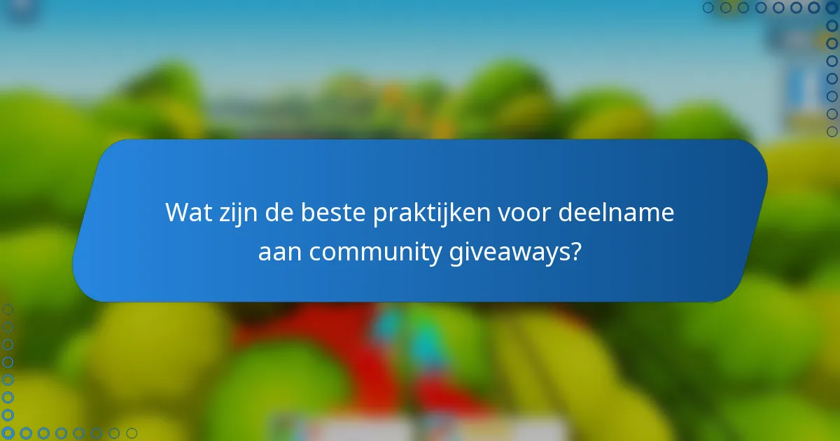 Wat zijn de beste praktijken voor deelname aan community giveaways?