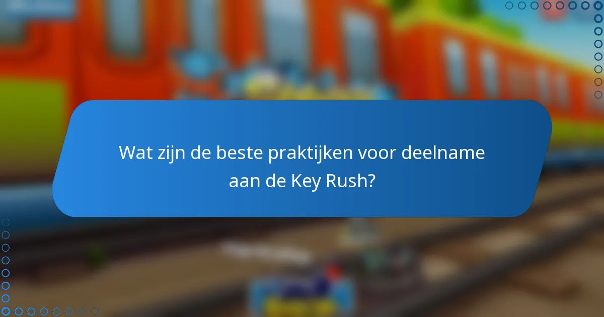 Wat zijn de beste praktijken voor deelname aan de Key Rush?