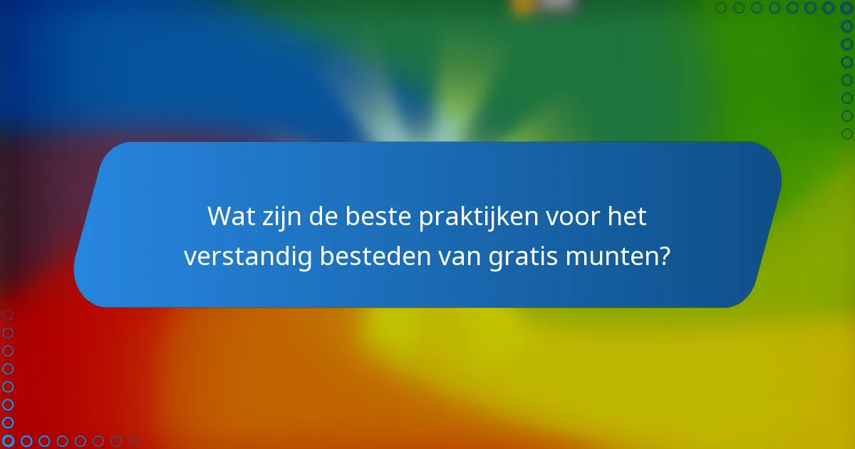 Wat zijn de beste praktijken voor het verstandig besteden van gratis munten?