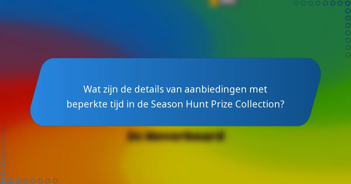 Wat zijn de details van aanbiedingen met beperkte tijd in de Season Hunt Prize Collection?