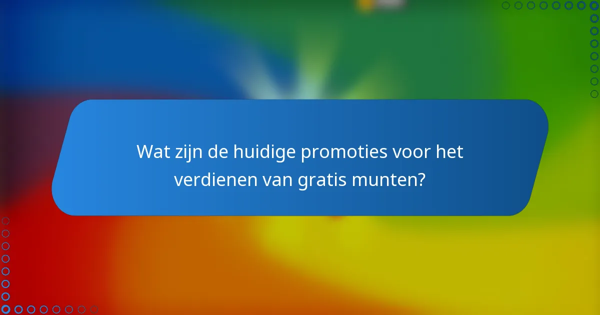 Wat zijn de huidige promoties voor het verdienen van gratis munten?