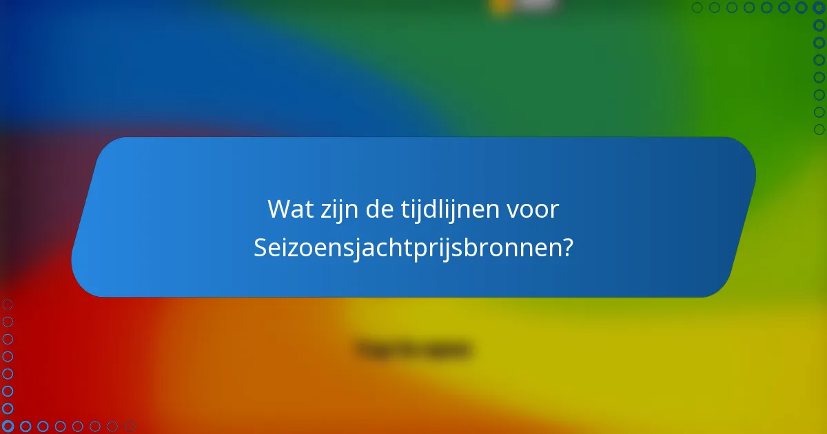 Wat zijn de tijdlijnen voor Seizoensjachtprijsbronnen?