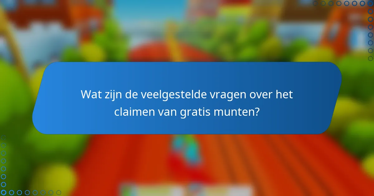 Wat zijn de veelgestelde vragen over het claimen van gratis munten?