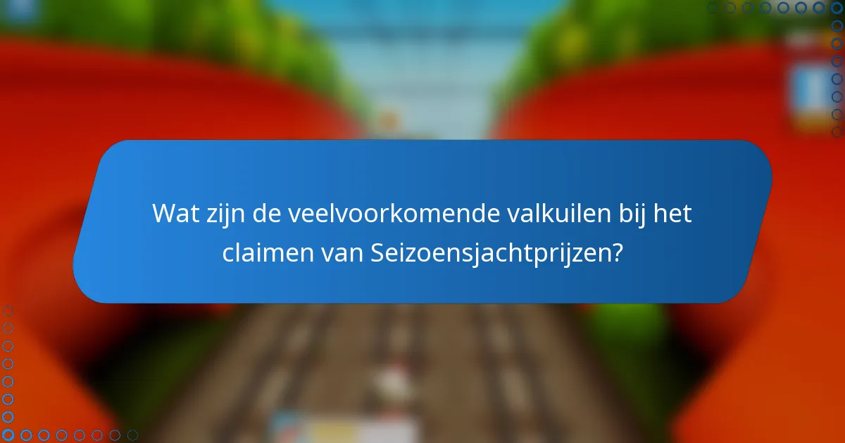 Wat zijn de veelvoorkomende valkuilen bij het claimen van Seizoensjachtprijzen?