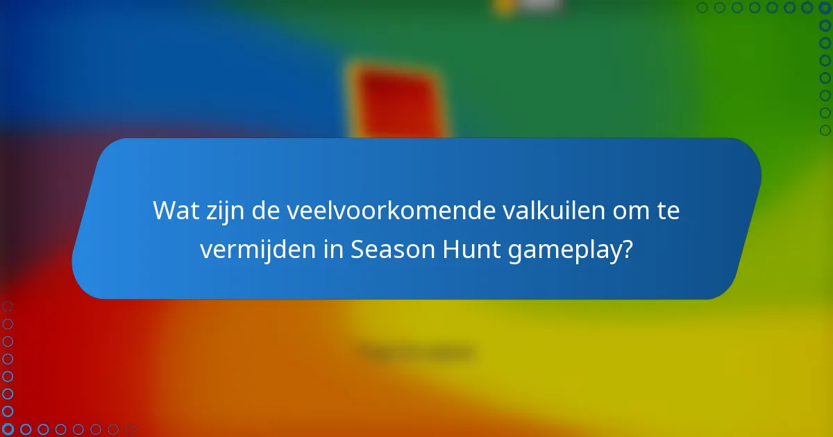 Wat zijn de veelvoorkomende valkuilen om te vermijden in Season Hunt gameplay?