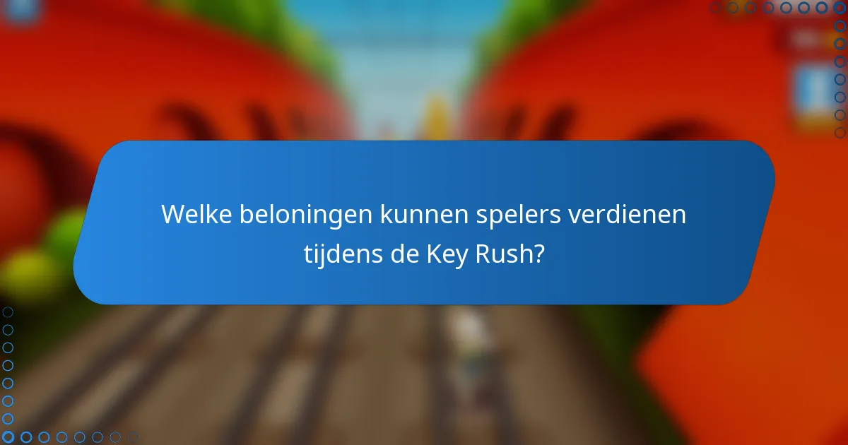 Welke beloningen kunnen spelers verdienen tijdens de Key Rush?