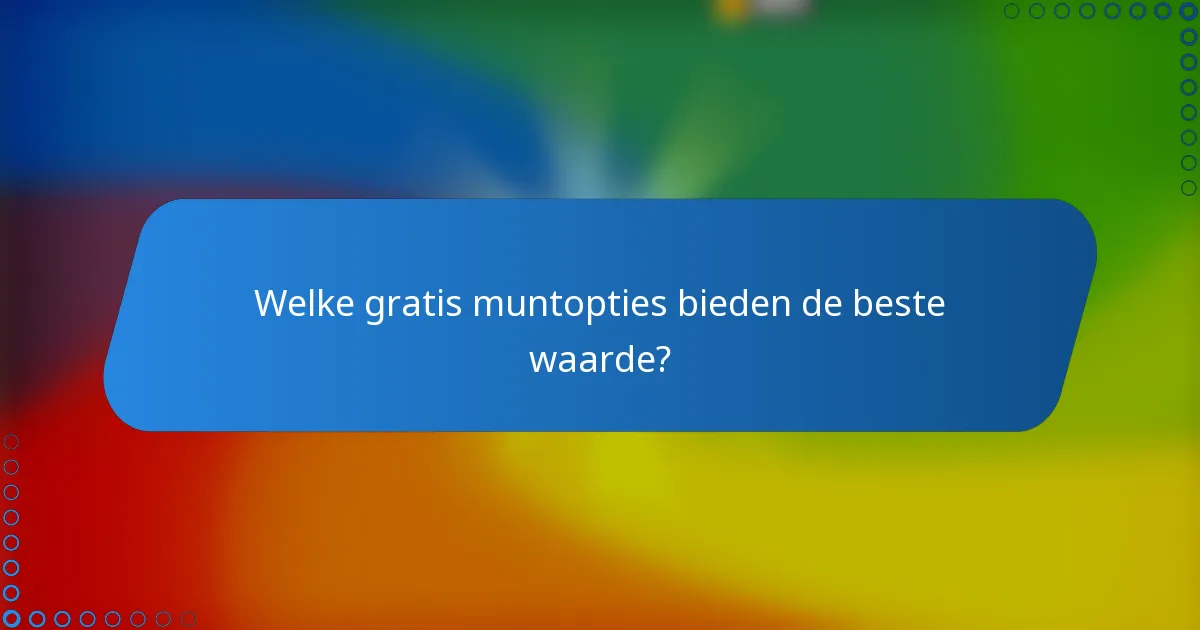 Welke gratis muntopties bieden de beste waarde?