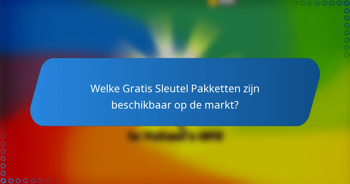 Welke Gratis Sleutel Pakketten zijn beschikbaar op de markt?