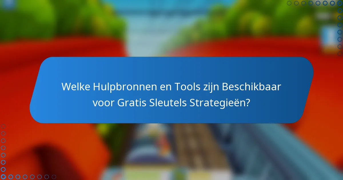 Welke Hulpbronnen en Tools zijn Beschikbaar voor Gratis Sleutels Strategieën?