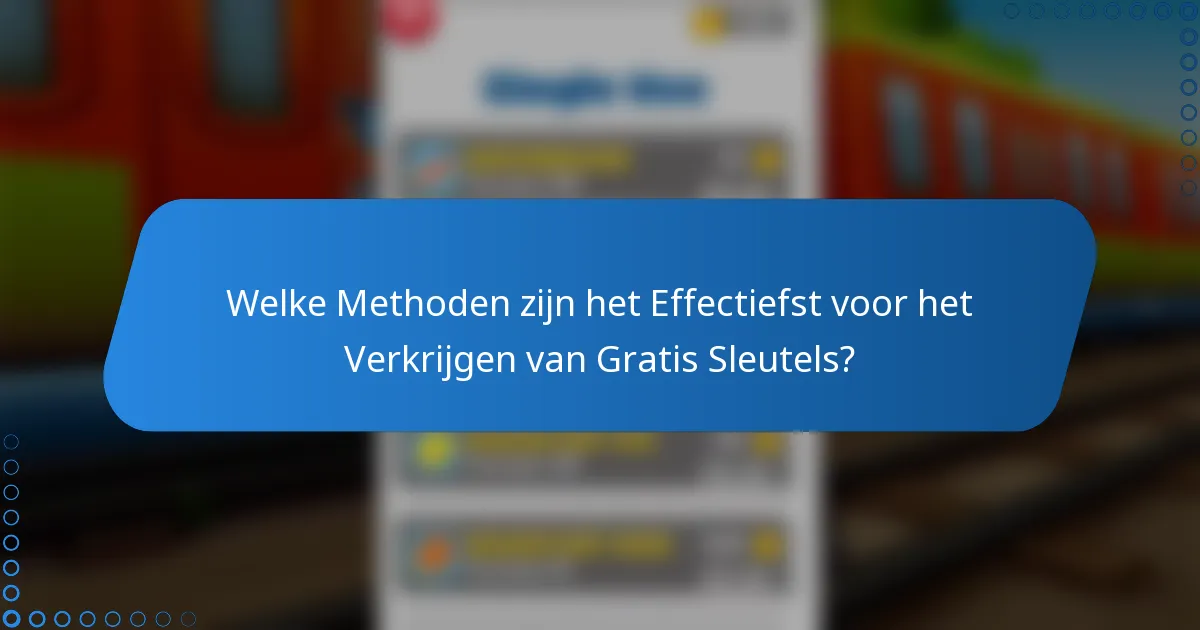Welke Methoden zijn het Effectiefst voor het Verkrijgen van Gratis Sleutels?