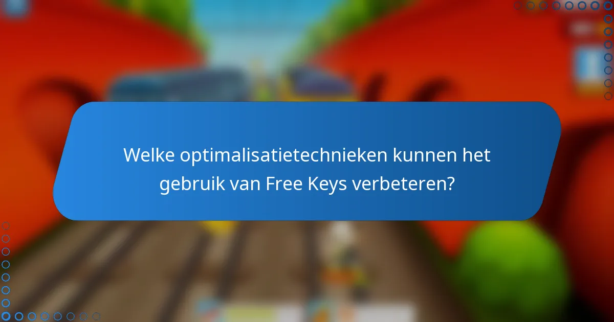 Welke optimalisatietechnieken kunnen het gebruik van Free Keys verbeteren?