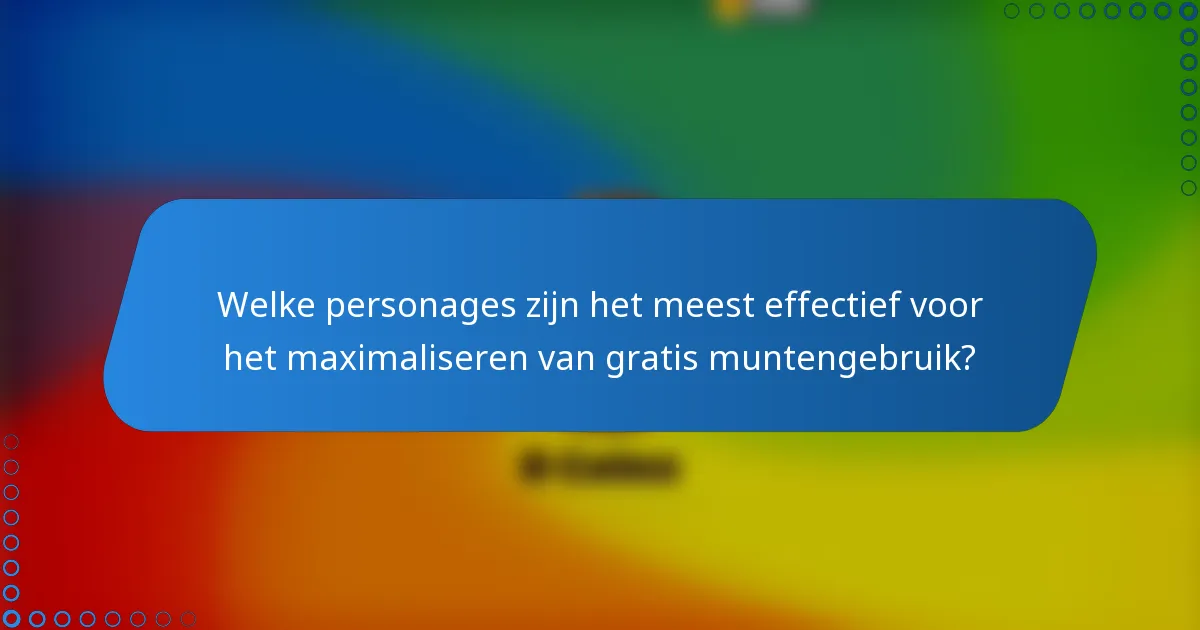 Welke personages zijn het meest effectief voor het maximaliseren van gratis muntengebruik?