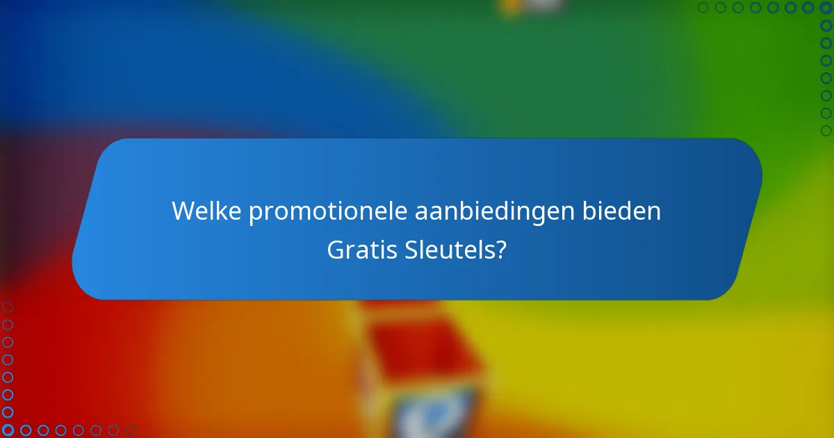 Welke promotionele aanbiedingen bieden Gratis Sleutels?