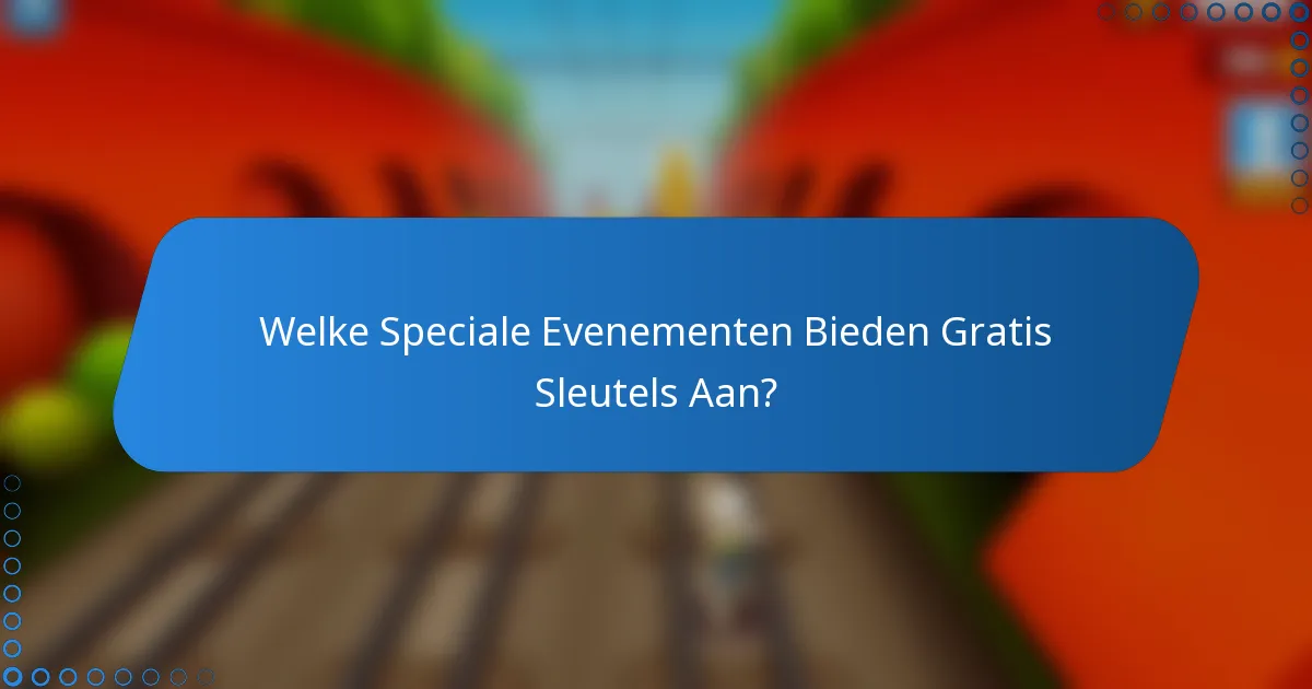Welke Speciale Evenementen Bieden Gratis Sleutels Aan?