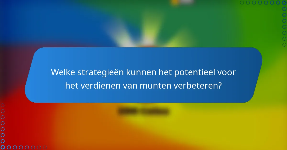 Welke strategieën kunnen het potentieel voor het verdienen van munten verbeteren?