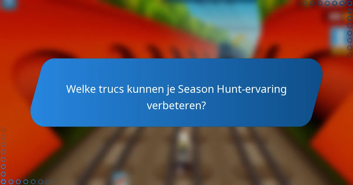 Welke trucs kunnen je Season Hunt-ervaring verbeteren?