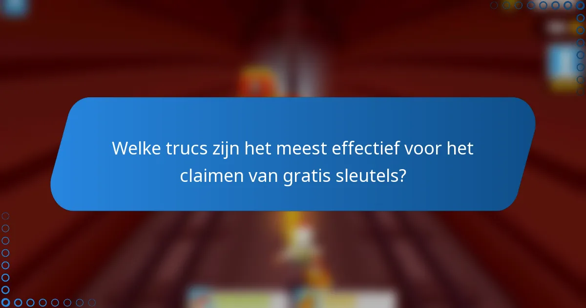 Welke trucs zijn het meest effectief voor het claimen van gratis sleutels?