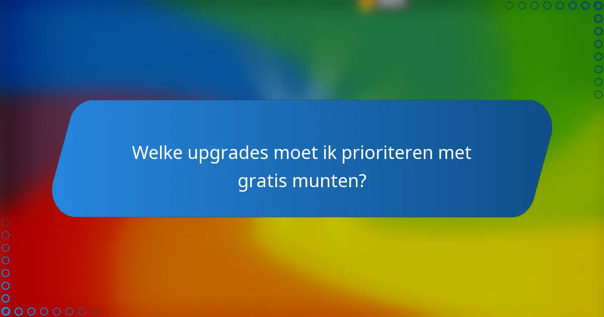 Welke upgrades moet ik prioriteren met gratis munten?