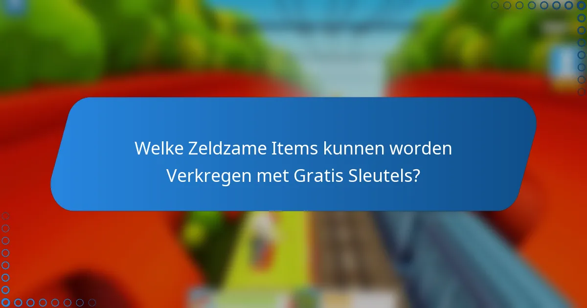 Welke Zeldzame Items kunnen worden Verkregen met Gratis Sleutels?